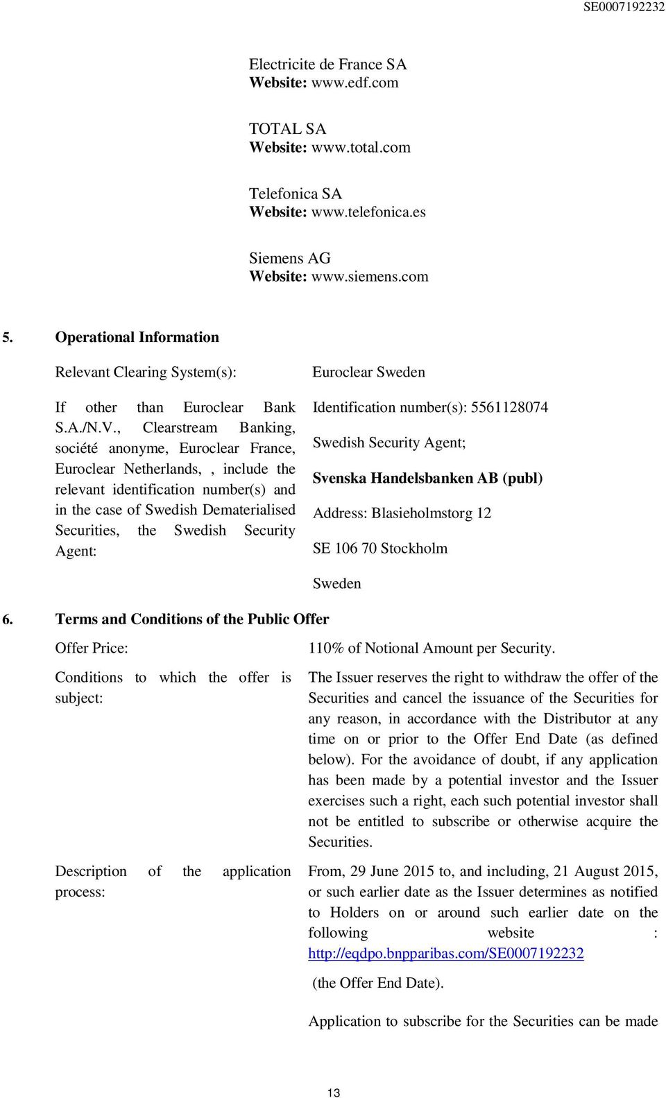 , Clearstream Banking, société anonyme, Euroclear France, Euroclear Netherlands,, include the relevant identification number(s) and in the case of Swedish Dematerialised Securities, the Swedish