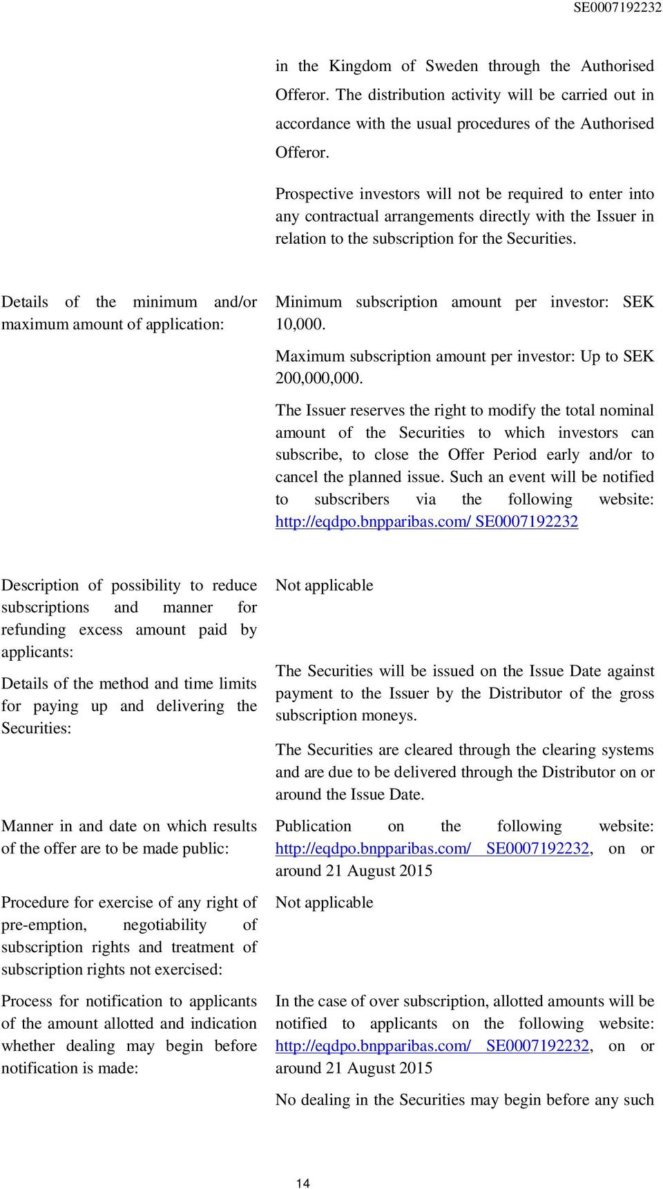Details of the minimum and/or maximum amount of application: Minimum subscription amount per investor: SEK 10,000. Maximum subscription amount per investor: Up to SEK 200,000,000.