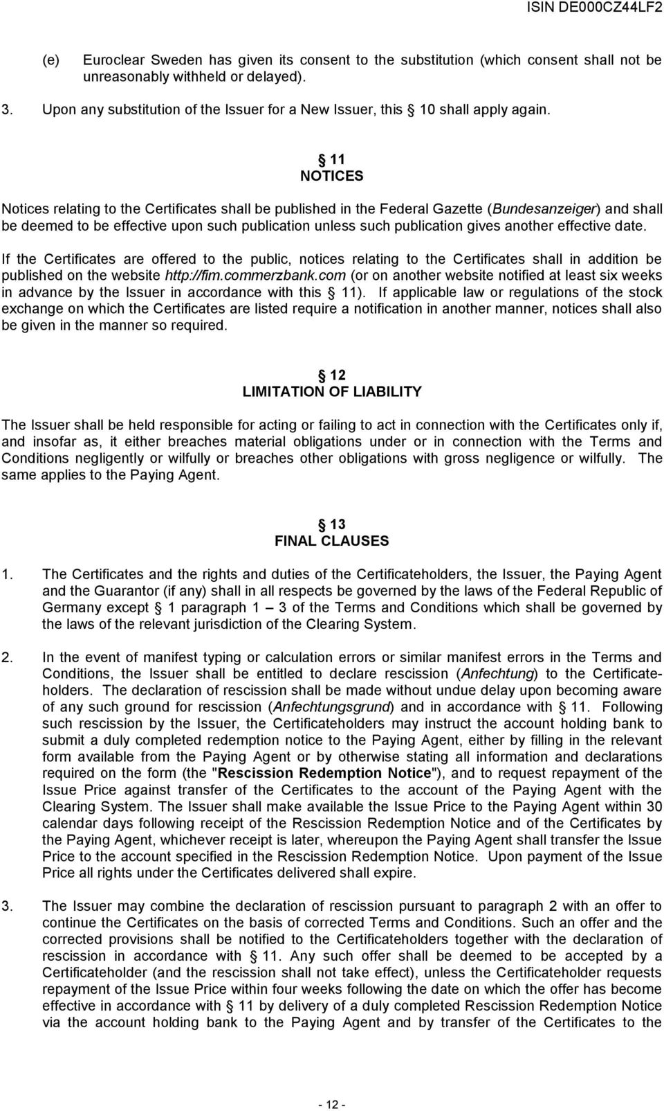 11 NOTICES Notices relating to the Certificates shall be published in the Federal Gazette (Bundesanzeiger) and shall be deemed to be effective upon such publication unless such publication gives