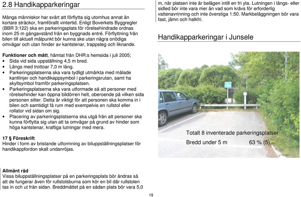 Förflyttning från bilen till aktuell målpunkt bör kunna ske utan några onödiga omvägar och utan hinder av kantstenar, trappsteg och liknande.