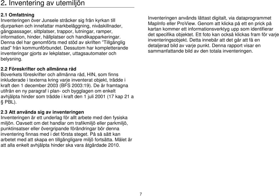 hinder, hållplatser och handikapparkeringar. Denna del har genomförts med stöd av skriften Tillgänglig stad från kommunförbundet.