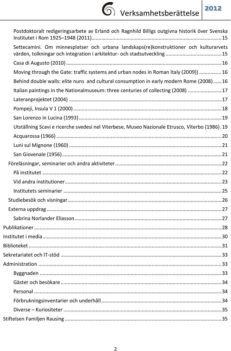 .. 16 Moving through the Gate: traffic systems and urban nodes in Roman Italy (2009))... 16 Behind double walls: elite nuns and cultural consumption in early modern Rome (2008).