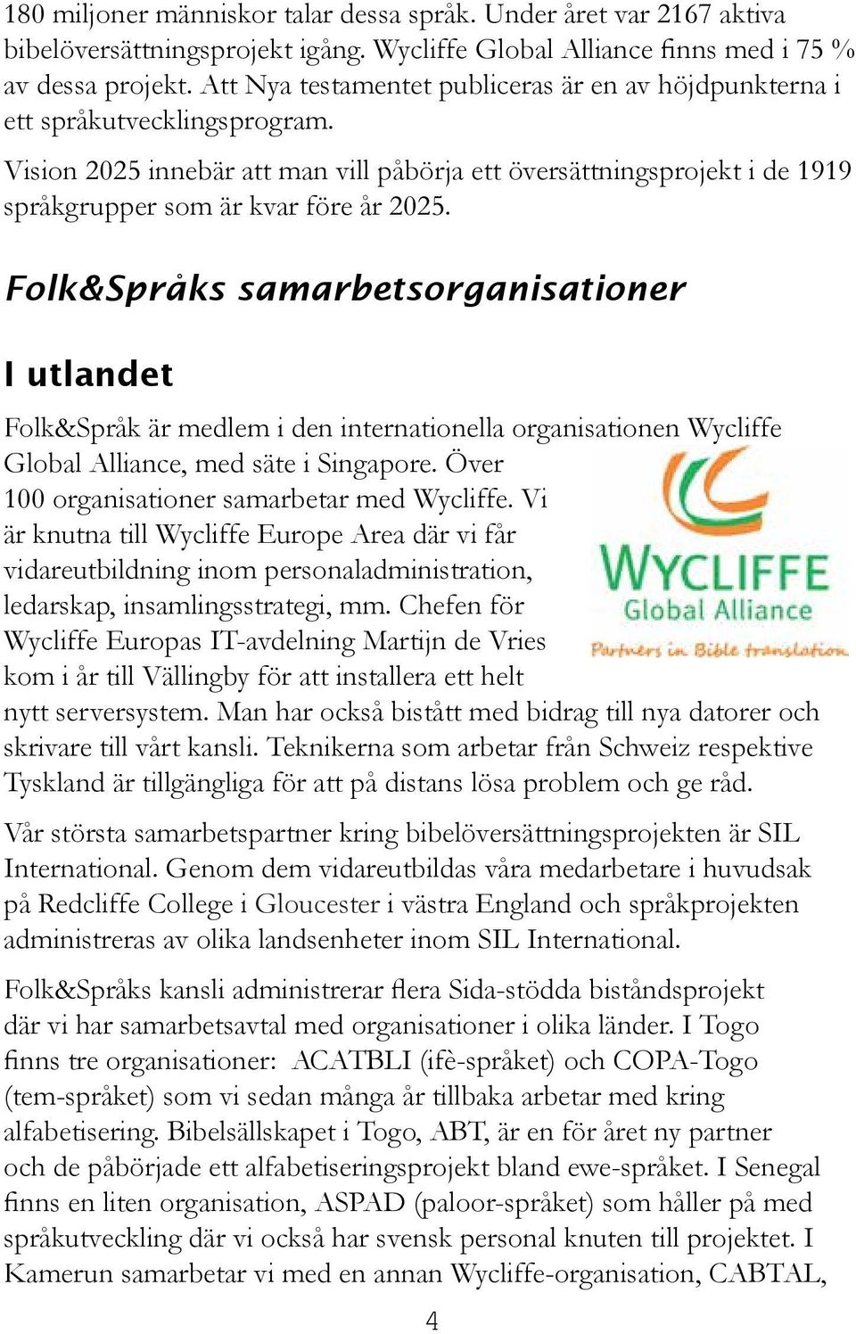 Folk&Språks samarbetsorganisationer I utlandet Folk&Språk är medlem i den internationella organisationen Wycliffe Global Alliance, med säte i Singapore.