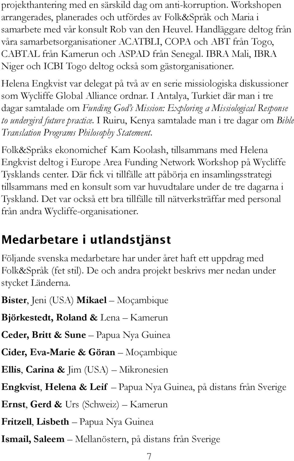 IBRA Mali, IBRA Niger och ICBI Togo deltog också som gästorganisationer. Helena Engkvist var delegat på två av en serie missiologiska diskussioner som Wycliffe Global Alliance ordnar.