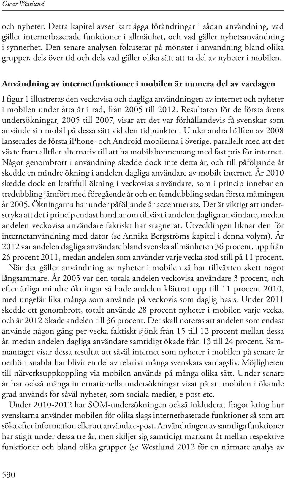 Användning av internetfunktioner i mobilen är numera del av vardagen I figur 1 illustreras den veckovisa och dagliga användningen av internet och nyheter i mobilen under åtta år i rad, från 2005 till