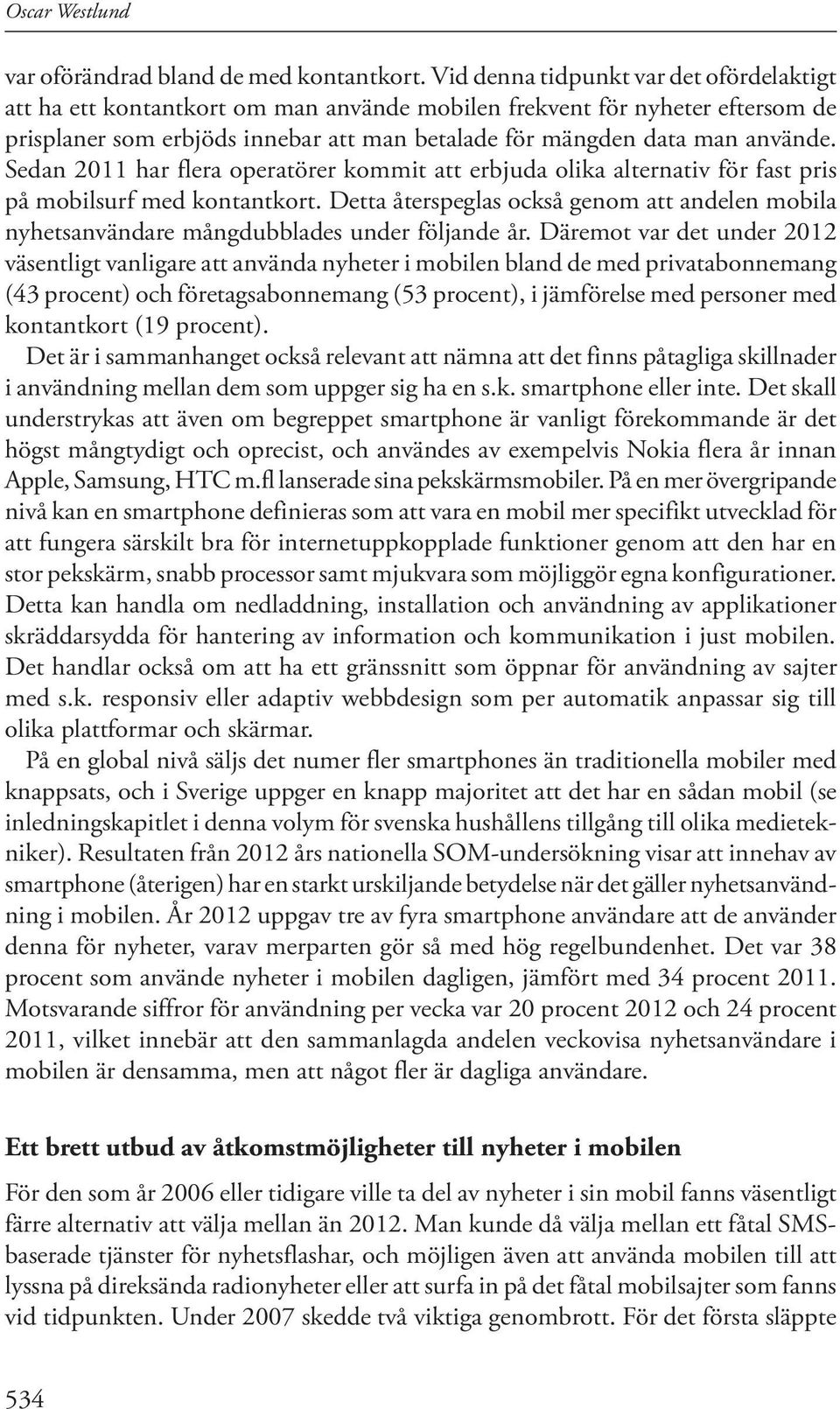 Sedan 2011 har flera operatörer kommit att erbjuda olika alternativ för fast pris på mobilsurf med kontantkort.