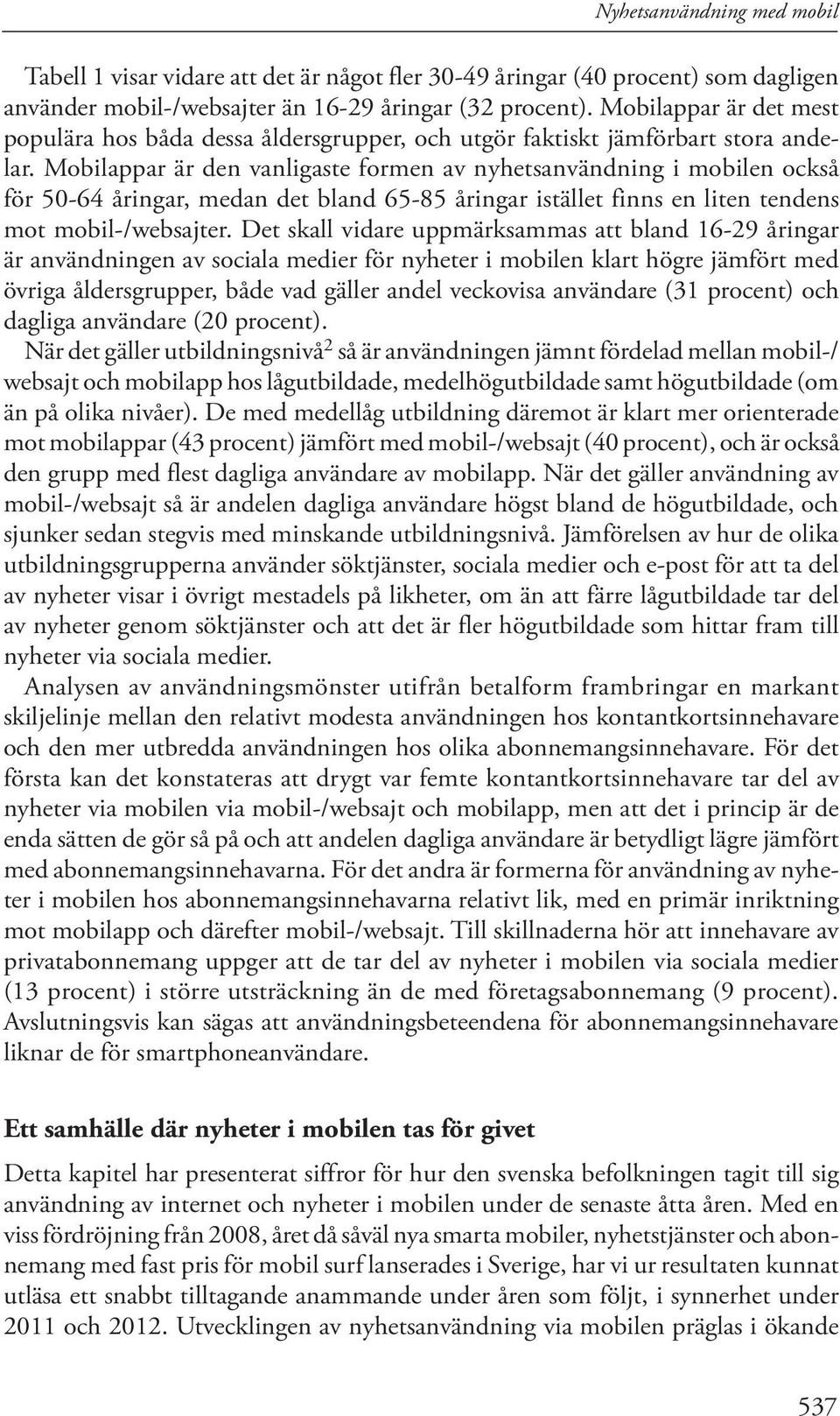 Mobilappar är den vanligaste formen av nyhetsanvändning i mobilen också för 50-64 åringar, medan det bland 65-85 åringar istället finns en liten tendens mot mobil-/websajter.