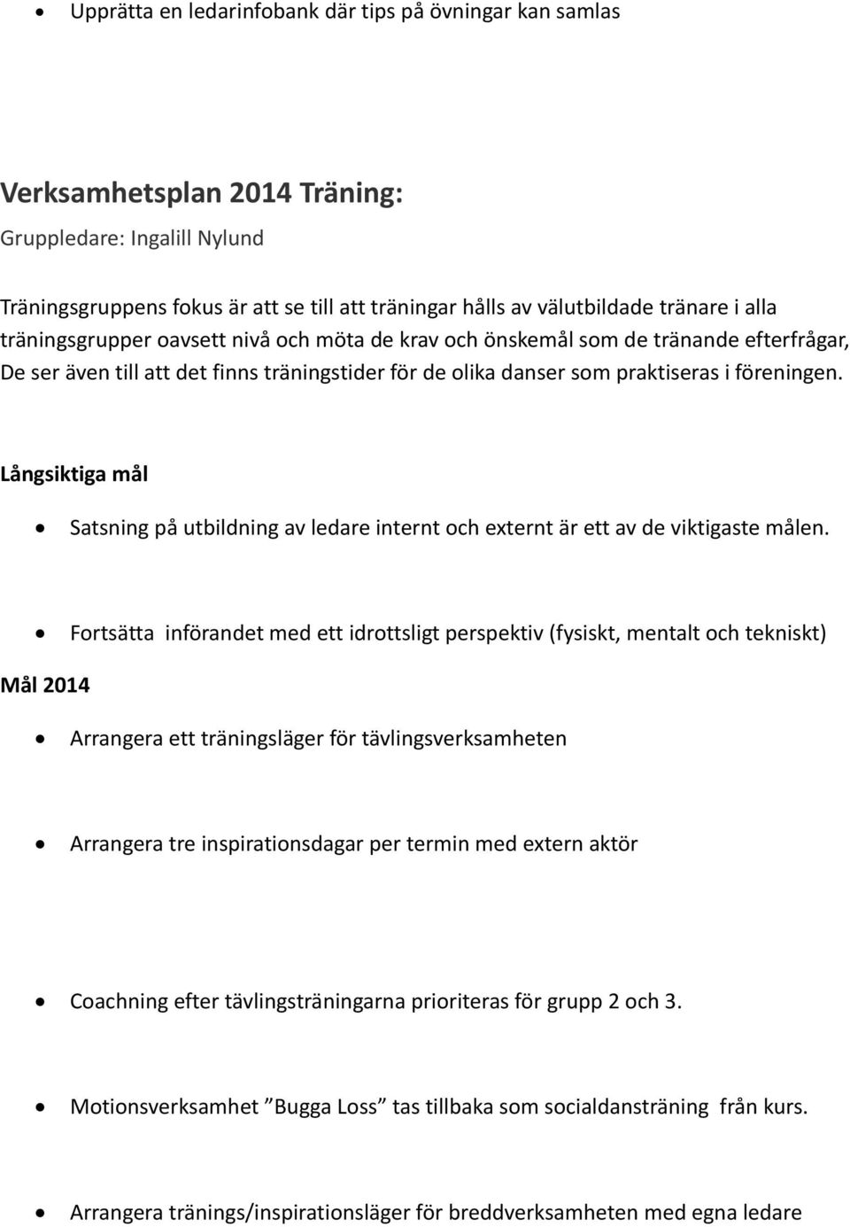 Långsiktiga mål Satsning på utbildning av ledare internt och externt är ett av de viktigaste målen.