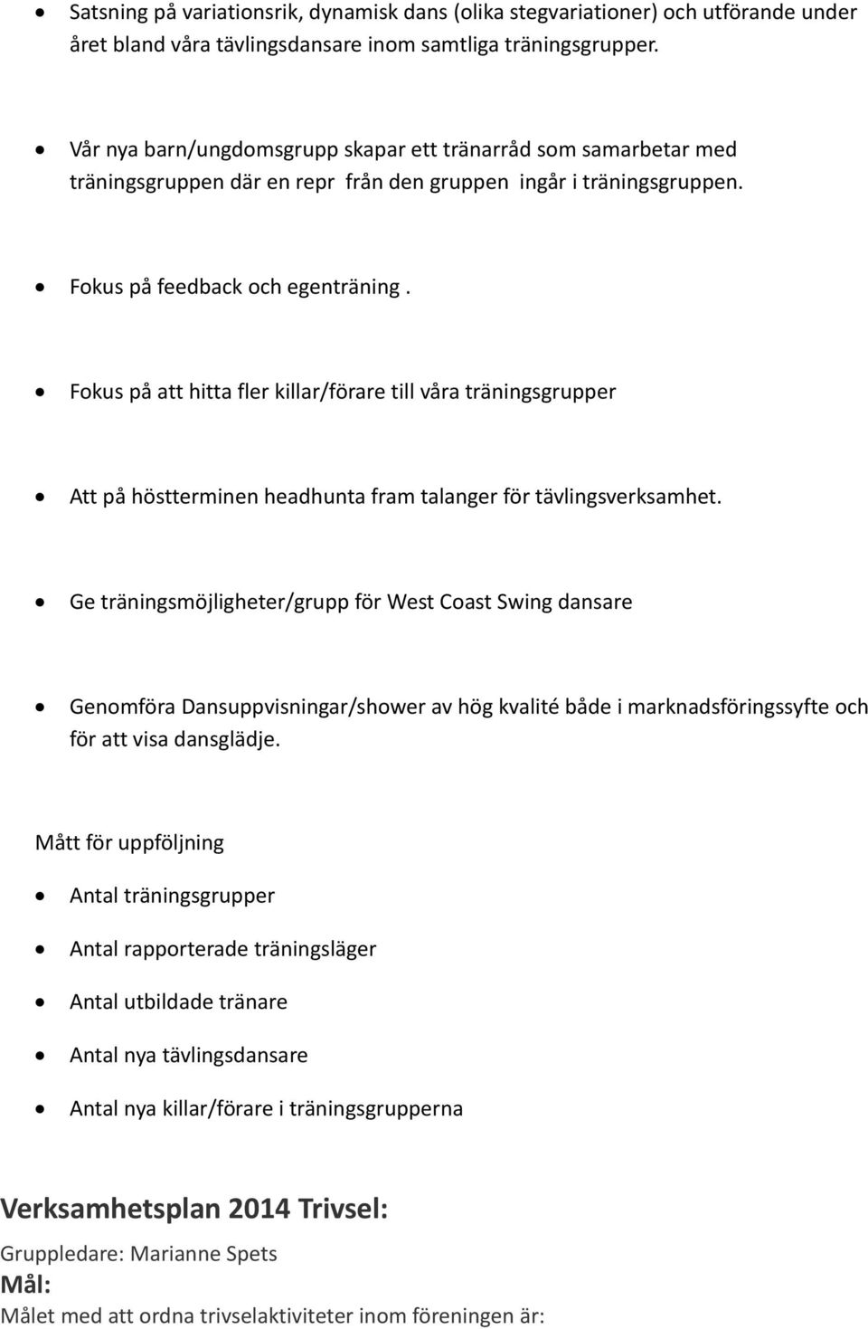 Fokus på att hitta fler killar/förare till våra träningsgrupper Att på höstterminen headhunta fram talanger för tävlingsverksamhet.