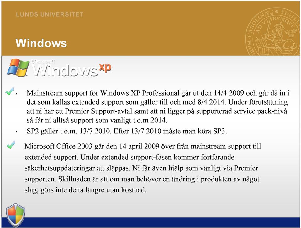 Efter 13/7 2010 måste man köra SP3. Microsoft Office 2003 går den 14 april 2009 över från mainstream support till extended support.