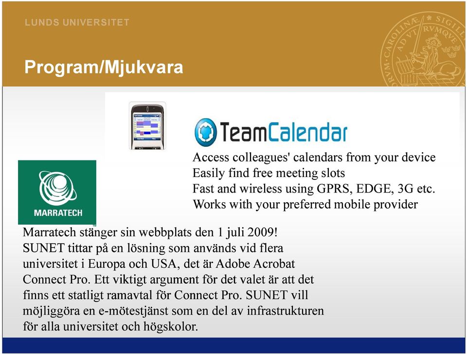 SUNET tittar på en lösning som används vid flera universitet i Europa och USA, det är Adobe Acrobat Connect Pro.