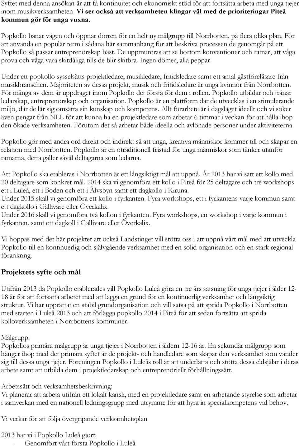 För att använda en populär term i sådana här sammanhang för att beskriva processen de genomgår på ett Popkollo så passar entreprenörskap bäst.