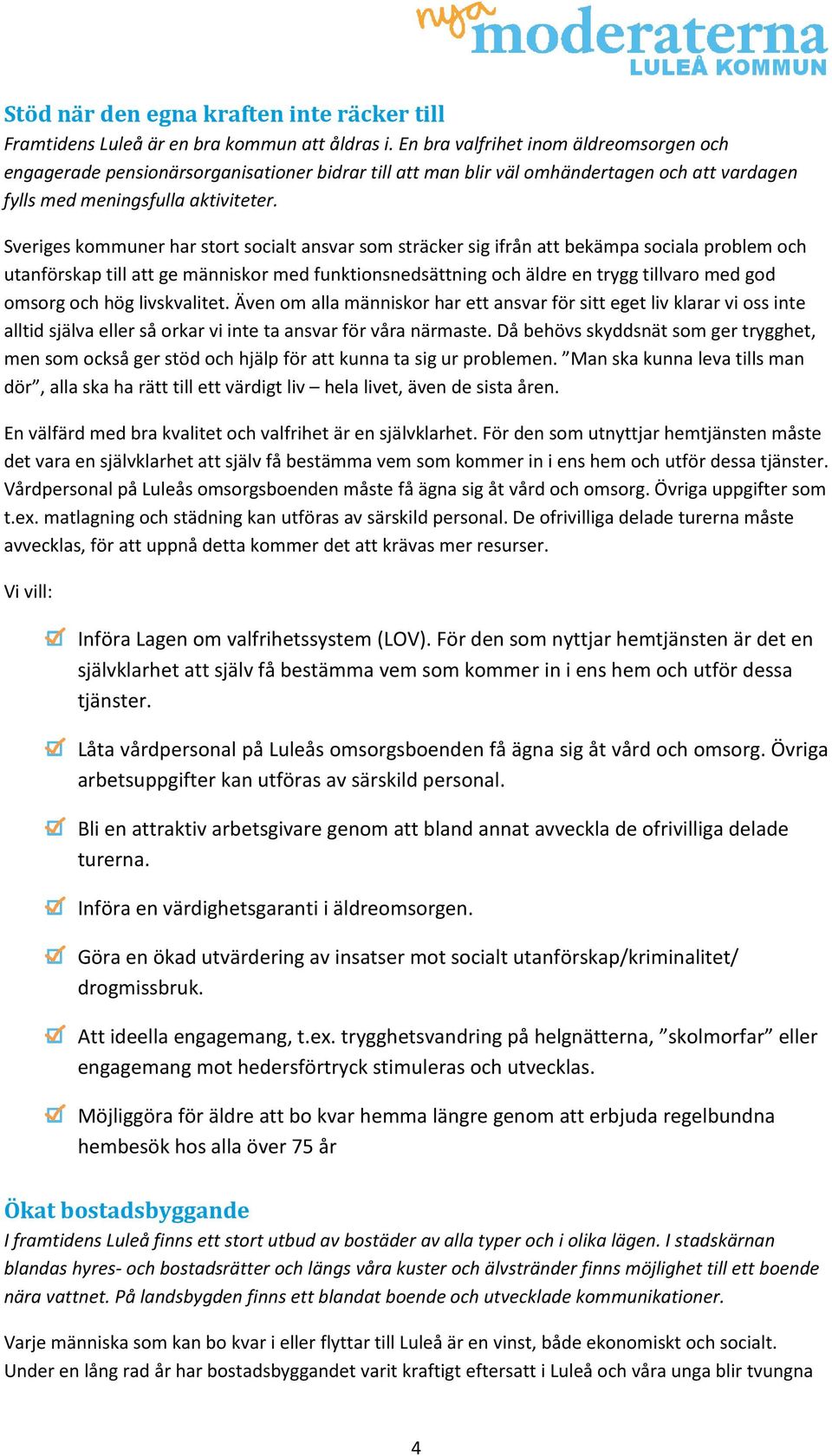 Sveriges kommuner har stort socialt ansvar som sträcker sig ifrån att bekämpa sociala problem och utanförskap till att ge människor med funktionsnedsättning och äldre en trygg tillvaro med god omsorg