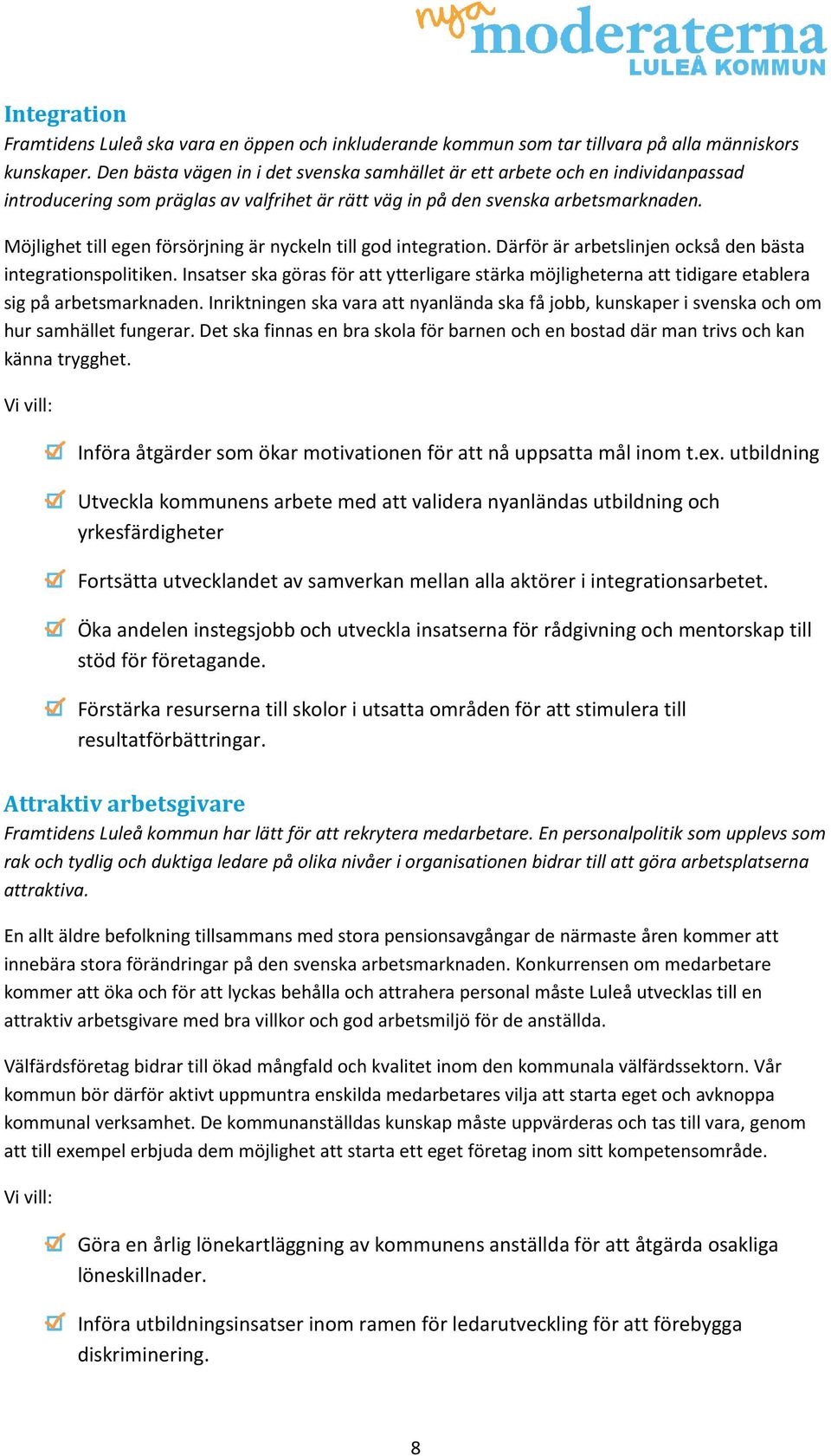 Möjlighet till egen försörjning är nyckeln till god integration. Därför är arbetslinjen också den bästa integrationspolitiken.