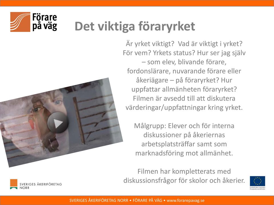 Hur uppfattar allmänheten föraryrket? Filmen är avsedd till att diskutera värderingar/uppfattningar kring yrket.