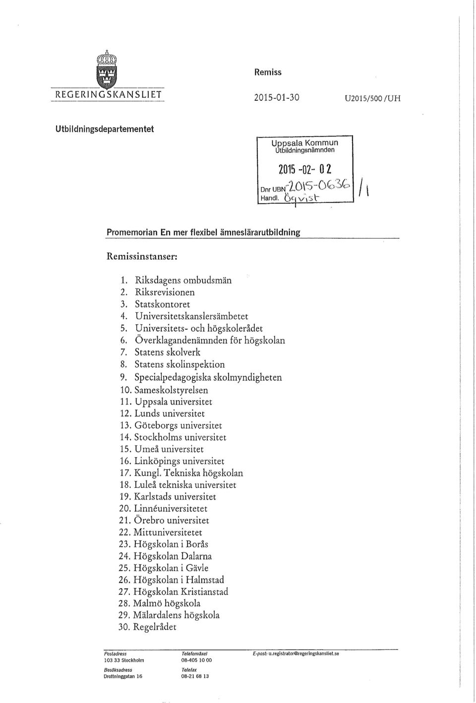 Universitets- och högskolerådet 6. Överklagandenämnden för högskolan 7. Statens skolverk 8. Statens skolinspektion 9. Specialpedagogiska skolmyndigheten 10. Sameskolstyrelsen 11.