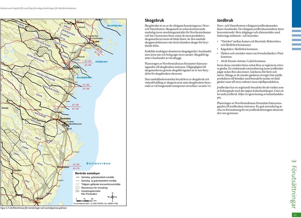 Bondöfjärden Hemmingsmark JU 140 ISJA UR- JU 130 NJA SVA RG Åbyn IPA Byske Norsjö Boliden JU 120 Kåge MA USJ AUR E Skogsbruket är en av de viktigaste basnäringarna i Norroch Västerbotten.