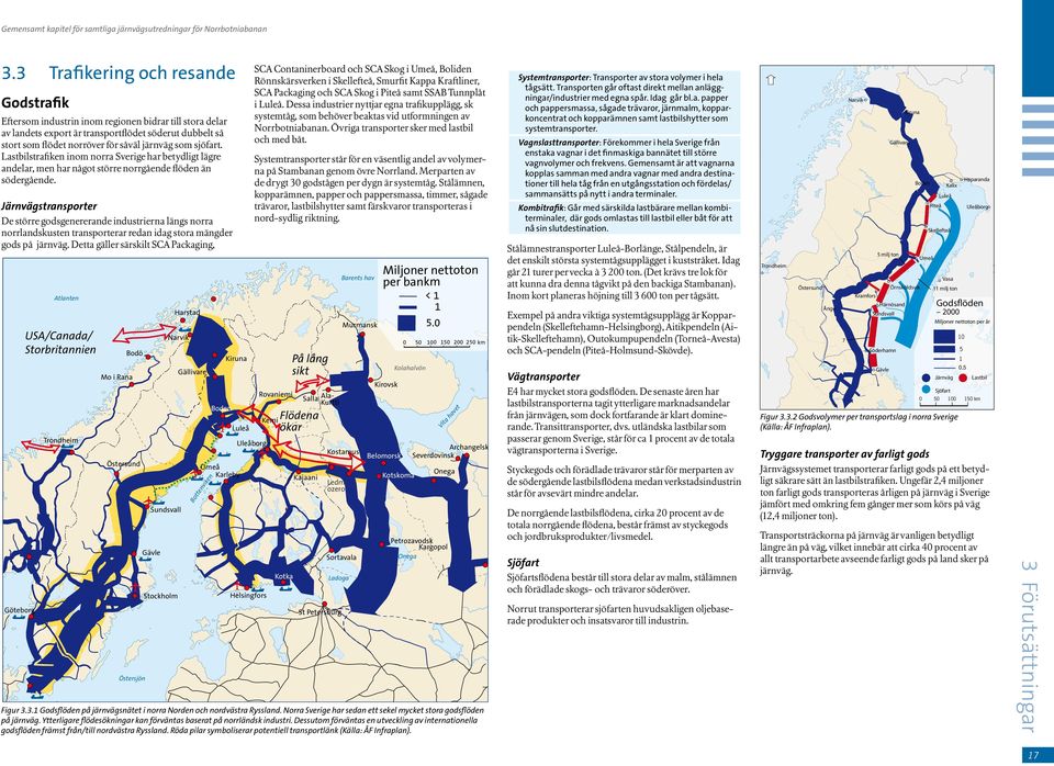 sjöfart. Lastbilstrafiken inom norra Sverige har betydligt lägre andelar, men har något större norrgående flöden än södergående.