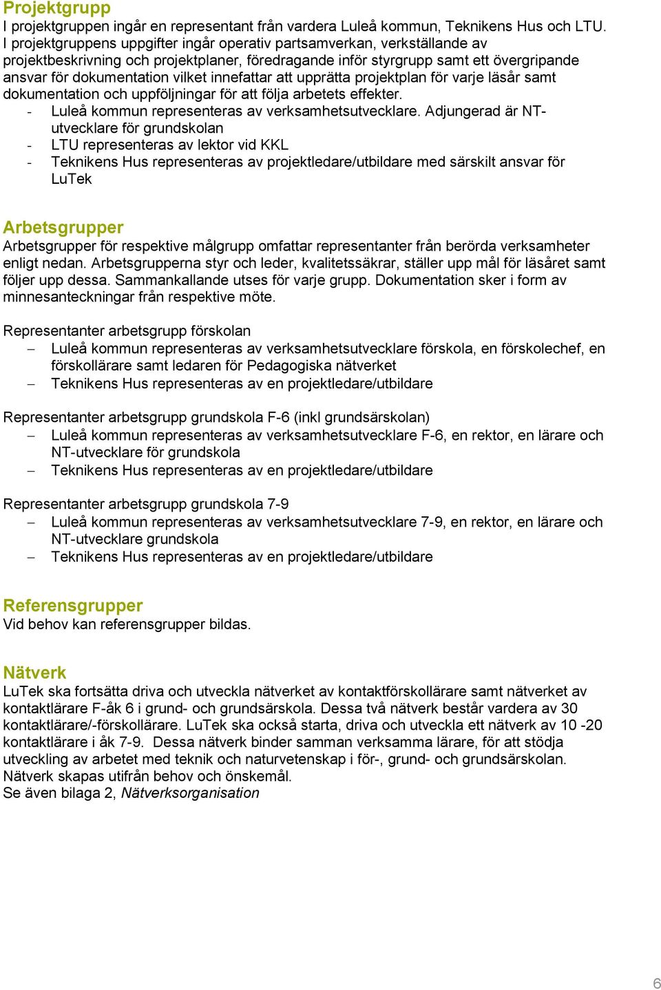 innefattar att upprätta projektplan för varje läsår samt dokumentation och uppföljningar för att följa arbetets effekter. - Luleå kommun representeras av verksamhetsutvecklare.