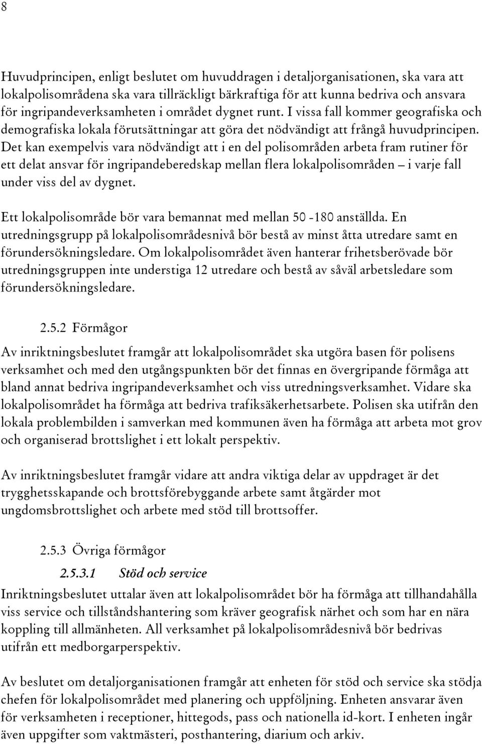 Det kan exempelvis vara nödvändigt att i en del polisområden arbeta fram rutiner för ett delat ansvar för ingripandeberedskap mellan flera lokalpolisområden i varje fall under viss del av dygnet.