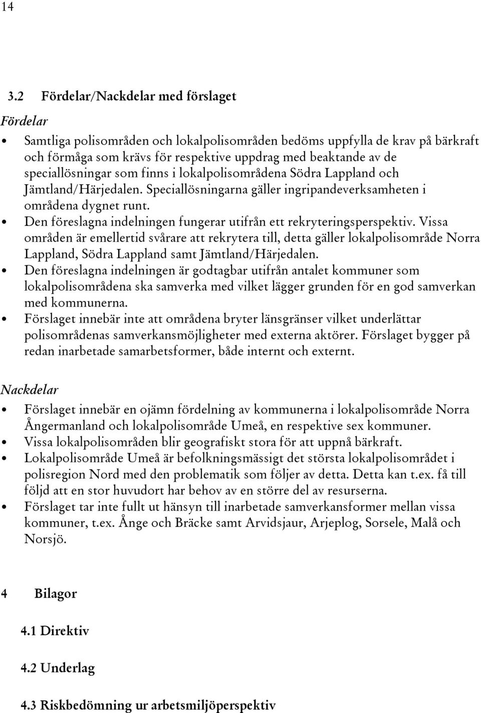 Den föreslagna indelningen fungerar utifrån ett rekryteringsperspektiv.