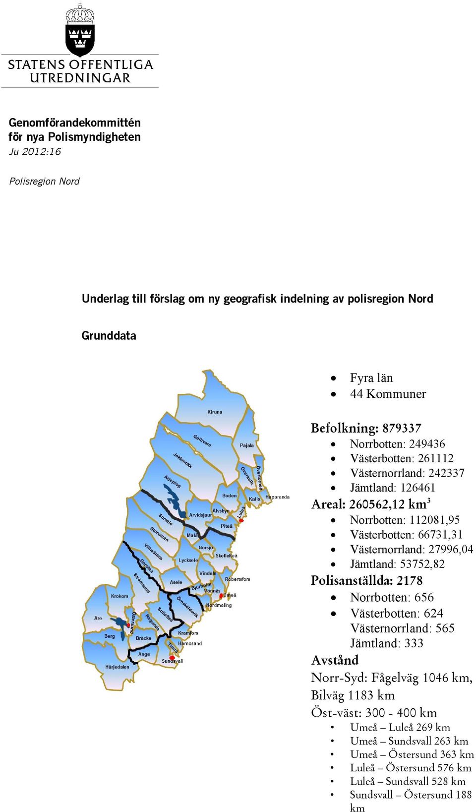 66731,31 Västernorrland: 27996,04 Jämtland: 53752,82 Polisanställda: 2178 Norrbotten: 656 Västerbotten: 624 Västernorrland: 565 Jämtland: 333 Avstånd Norr-Syd: Fågelväg