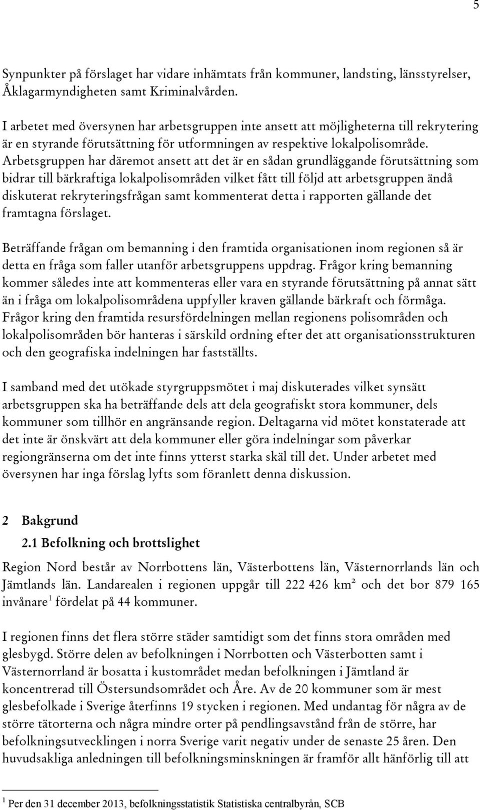 Arbetsgruppen har däremot ansett att det är en sådan grundläggande förutsättning som bidrar till bärkraftiga lokalpolisområden vilket fått till följd att arbetsgruppen ändå diskuterat