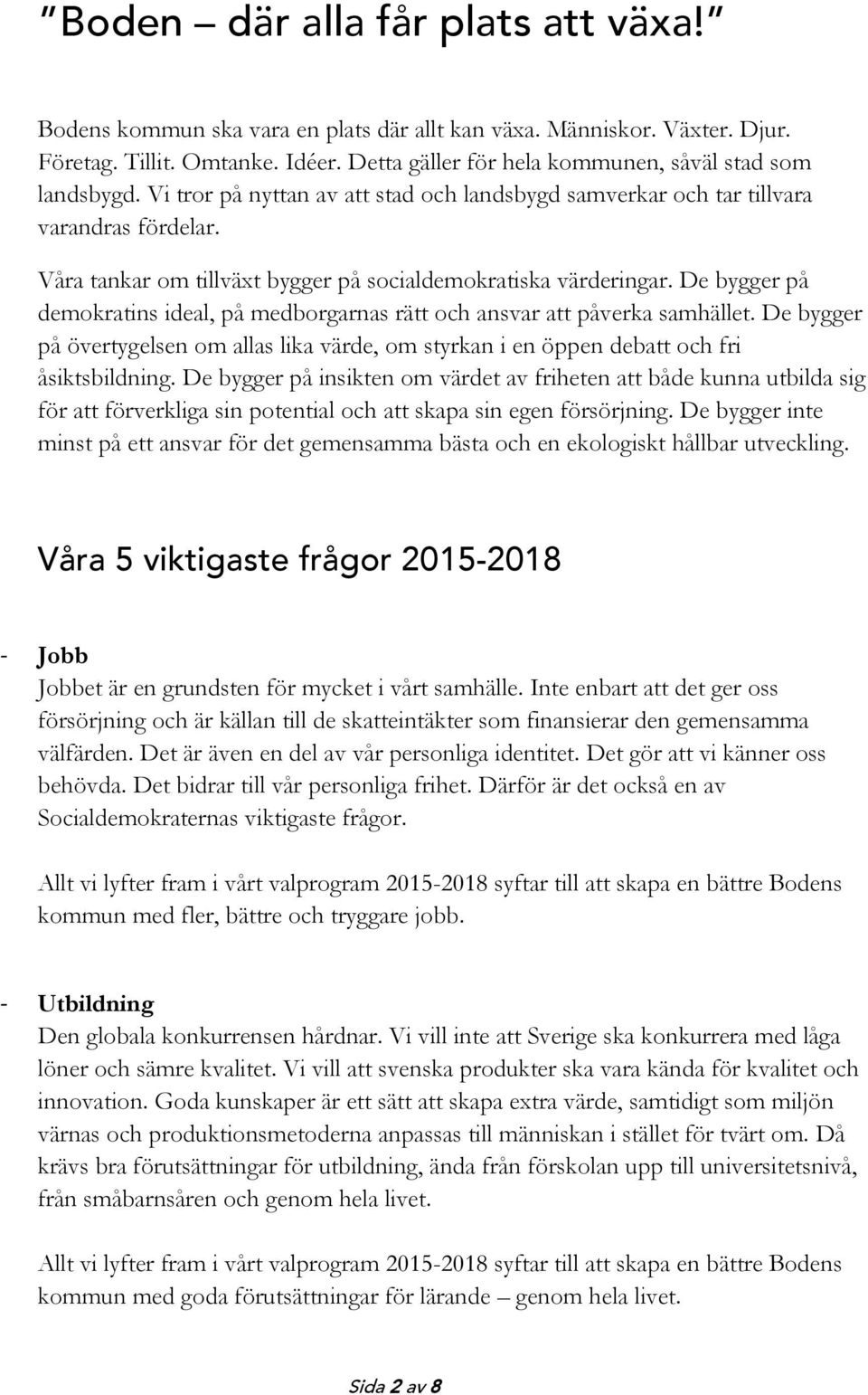 Våra tankar om tillväxt bygger på socialdemokratiska värderingar. De bygger på demokratins ideal, på medborgarnas rätt och ansvar att påverka samhället.