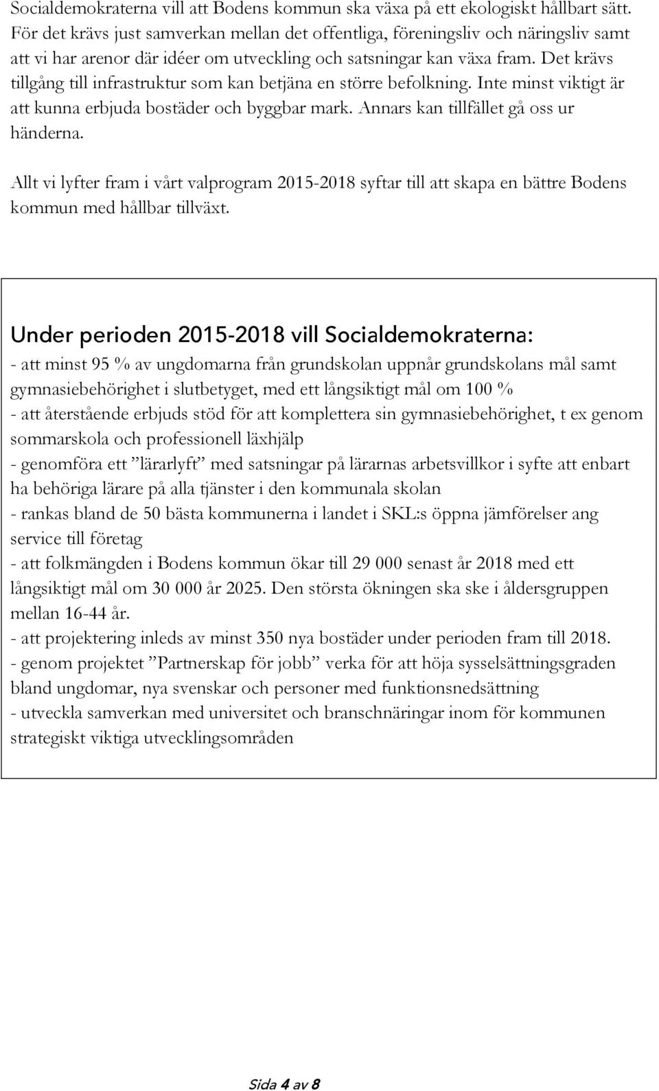 Det krävs tillgång till infrastruktur som kan betjäna en större befolkning. Inte minst viktigt är att kunna erbjuda bostäder och byggbar mark. Annars kan tillfället gå oss ur händerna.