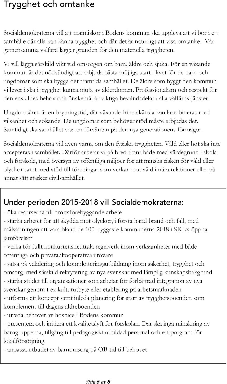 För en växande kommun är det nödvändigt att erbjuda bästa möjliga start i livet för de barn och ungdomar som ska bygga det framtida samhället.