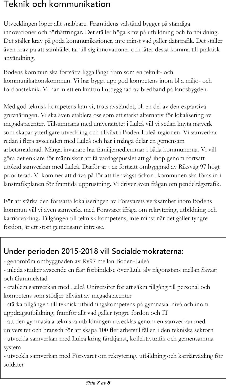 Bodens kommun ska fortsätta ligga långt fram som en teknik- och kommunikationskommun. Vi har byggt upp god kompetens inom bl a miljö- och fordonsteknik.