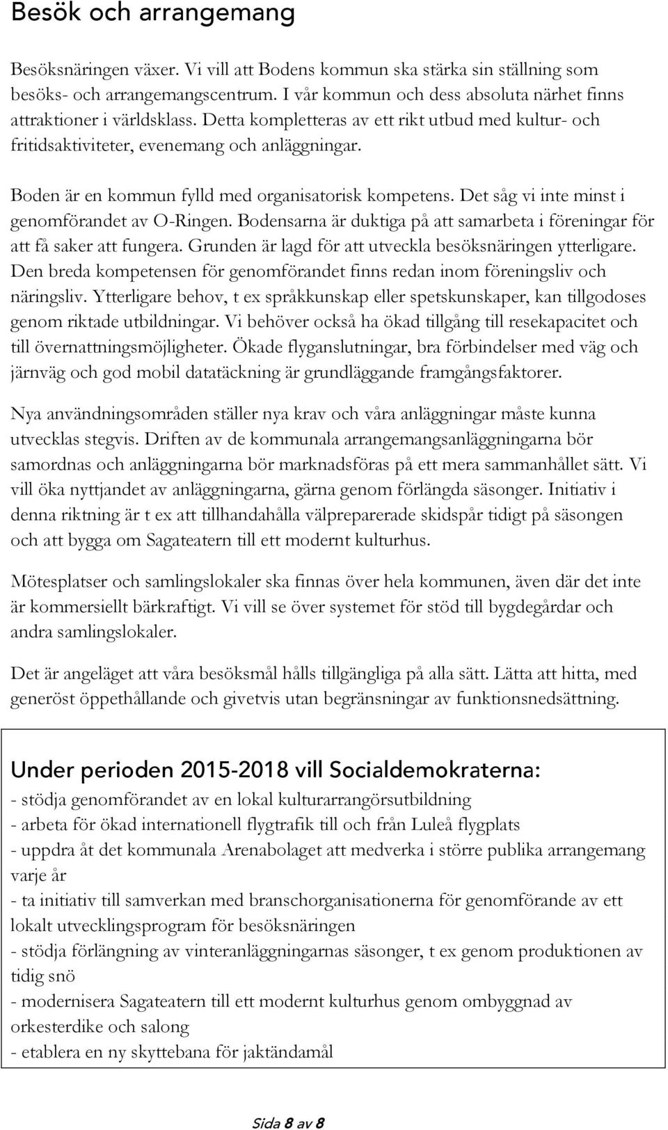 Boden är en kommun fylld med organisatorisk kompetens. Det såg vi inte minst i genomförandet av O-Ringen. Bodensarna är duktiga på att samarbeta i föreningar för att få saker att fungera.