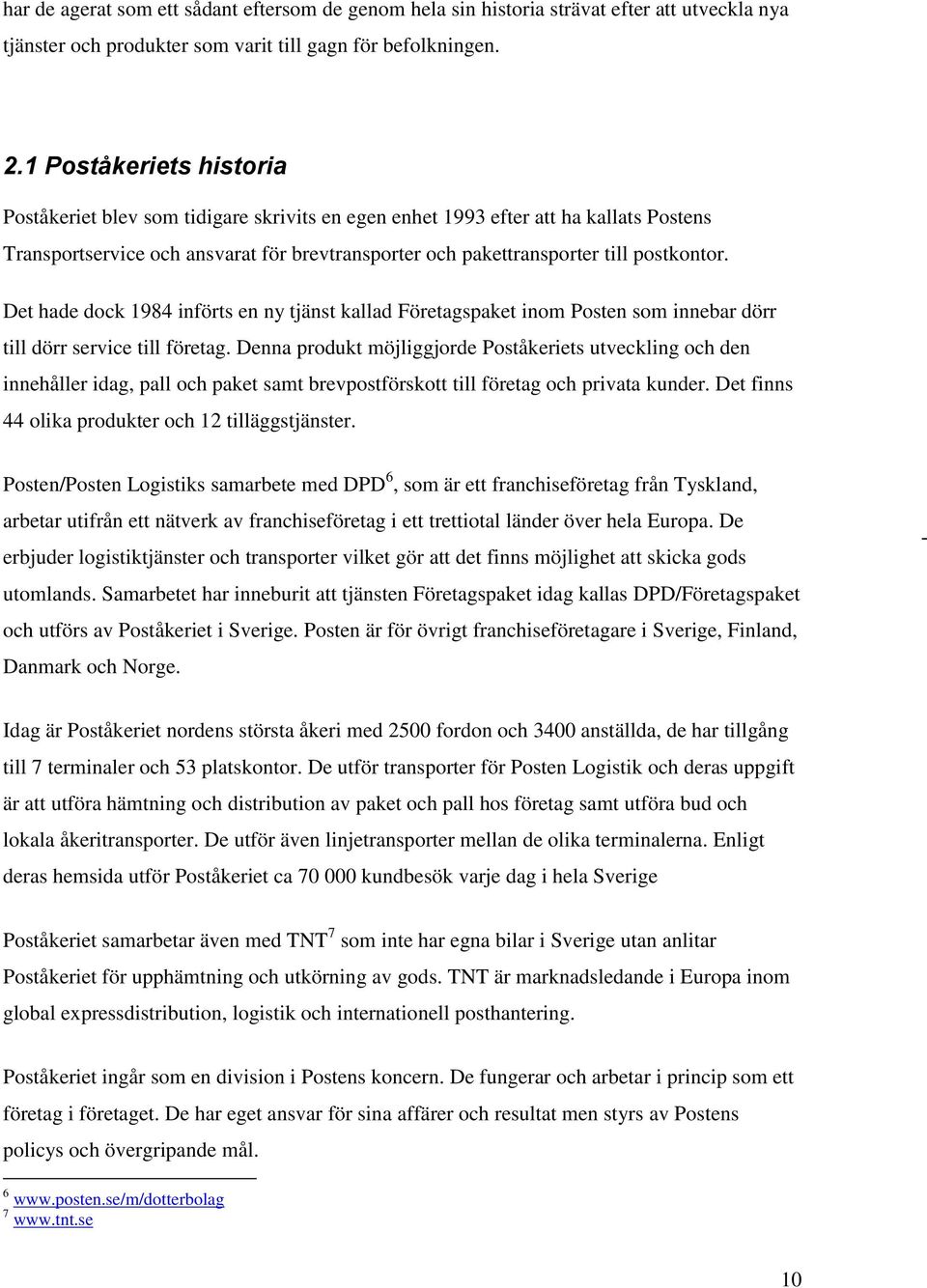 Det hade dock 1984 införts en ny tjänst kallad Företagspaket inom Posten som innebar dörr till dörr service till företag.