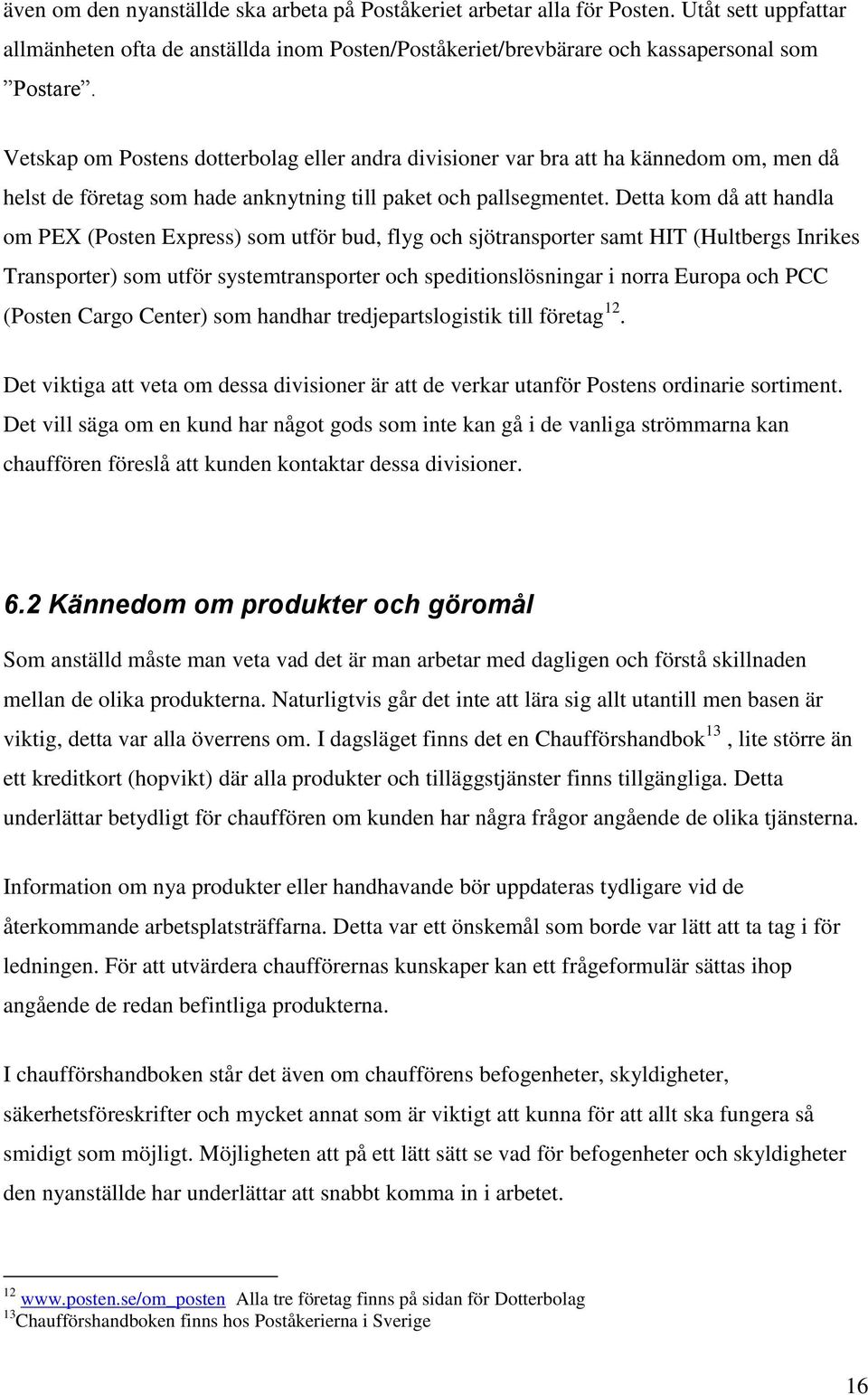 Detta kom då att handla om PEX (Posten Express) som utför bud, flyg och sjötransporter samt HIT (Hultbergs Inrikes Transporter) som utför systemtransporter och speditionslösningar i norra Europa och