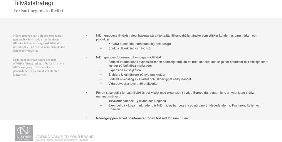 tillväxtstrategi baseras på att fortsätta tillhandahålla tjänster som stärker kundernas varumärken och produkter Kreativt kunnande inom branding och design Effektiv tillverkning och logistik