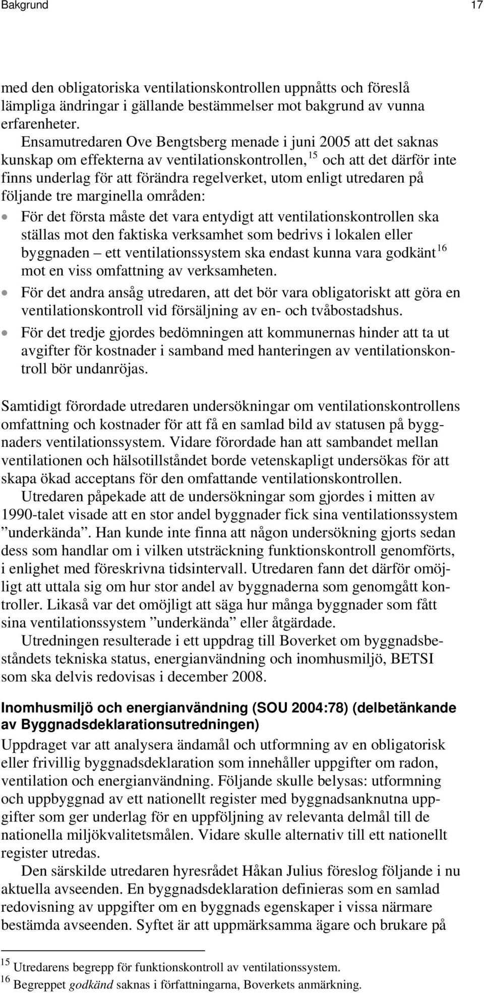 utredaren på följande tre marginella områden: För det första måste det vara entydigt att ventilationskontrollen ska ställas mot den faktiska verksamhet som bedrivs i lokalen eller byggnaden ett