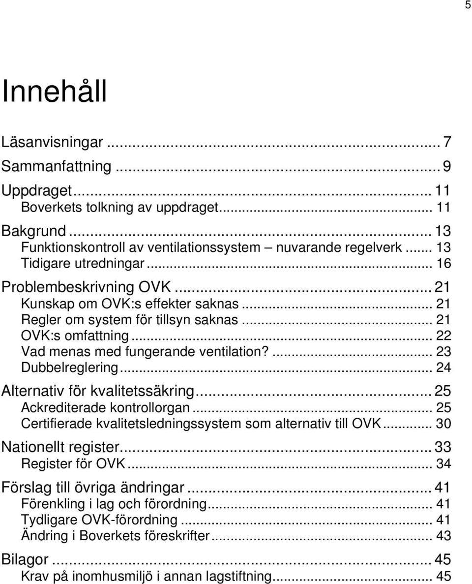 .. 22 Vad menas med fungerande ventilation?... 23 Dubbelreglering... 24 Alternativ för kvalitetssäkring... 25 Ackrediterade kontrollorgan.