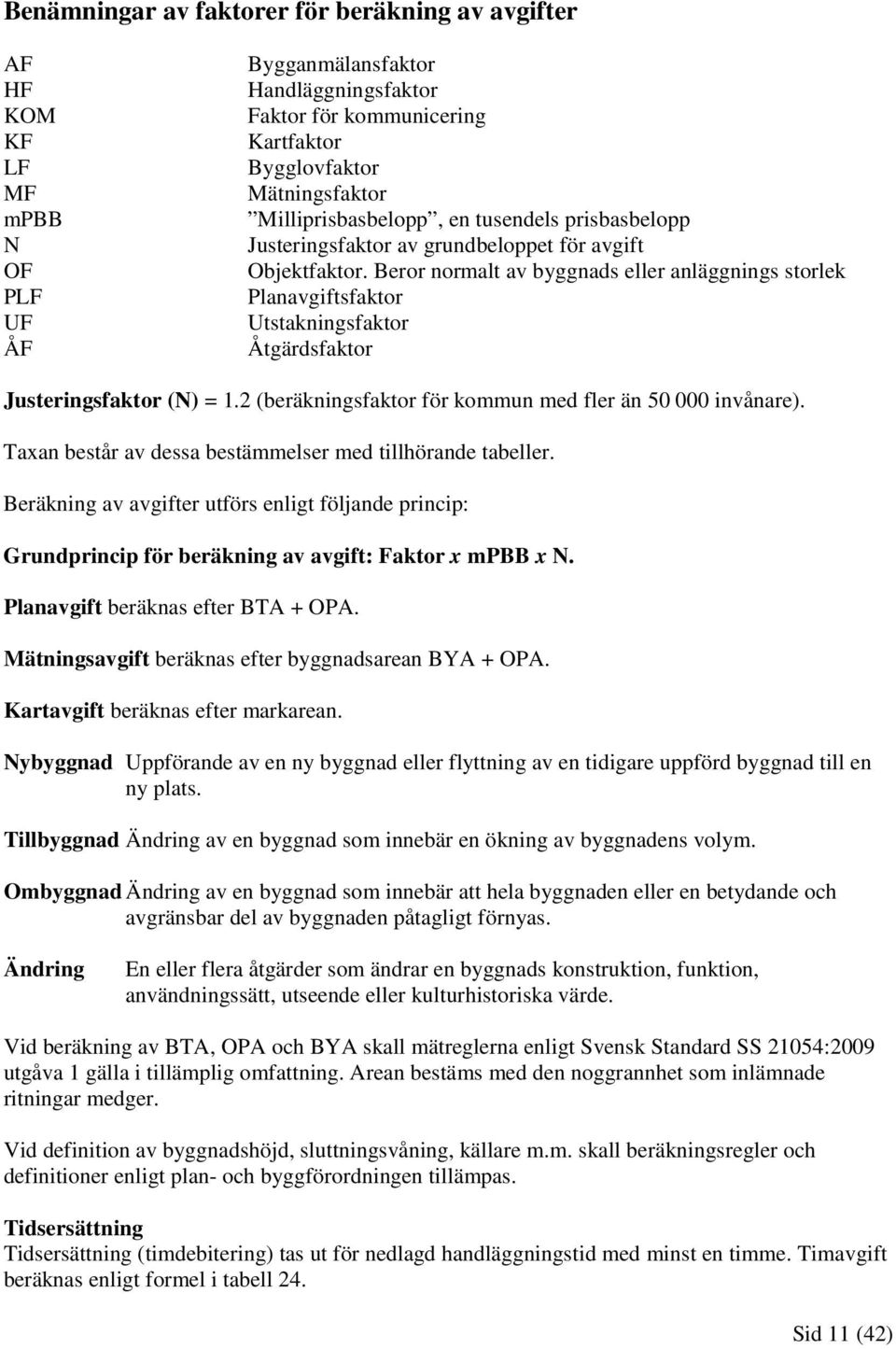 Beror normalt av byggnads eller anläggnings storlek Planavgiftsfaktor Utstakningsfaktor Åtgärdsfaktor Justeringsfaktor (N) = 1.2 (beräkningsfaktor för kommun med fler än 50 000 invånare).