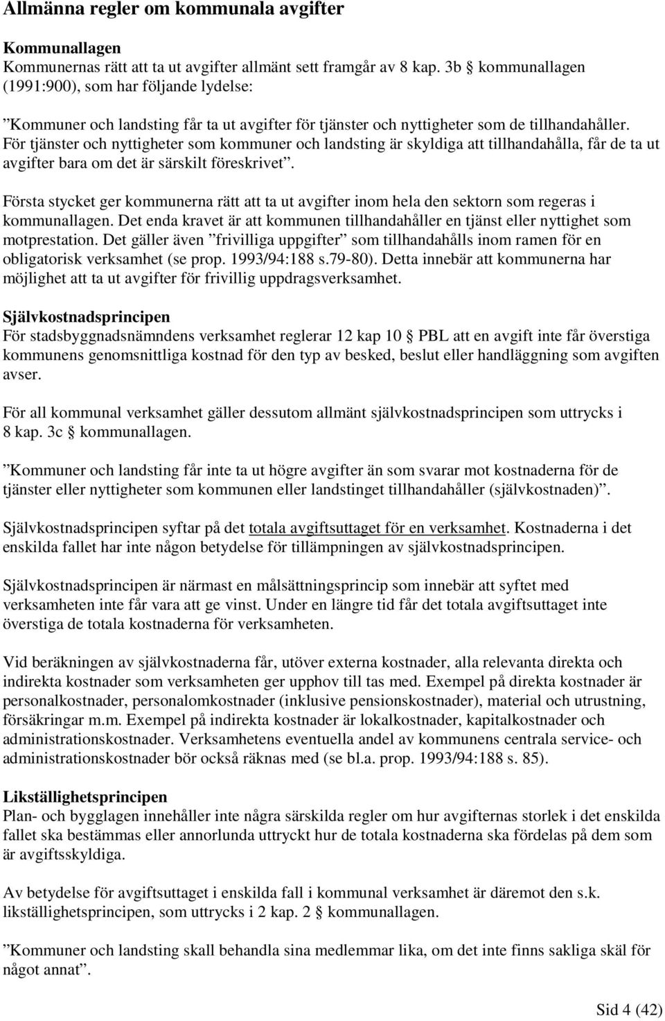 För tjänster och nyttigheter som kommuner och landsting är skyldiga att tillhandahålla, får de ta ut avgifter bara om det är särskilt föreskrivet.