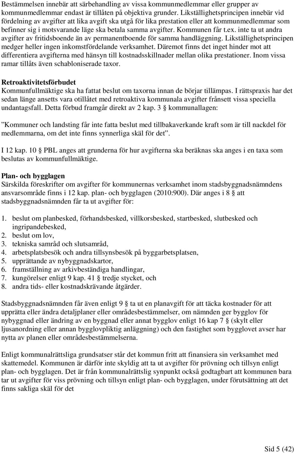 Kommunen får t.ex. inte ta ut andra avgifter av fritidsboende än av permanentboende för samma handläggning. Likställighetsprincipen medger heller ingen inkomstfördelande verksamhet.