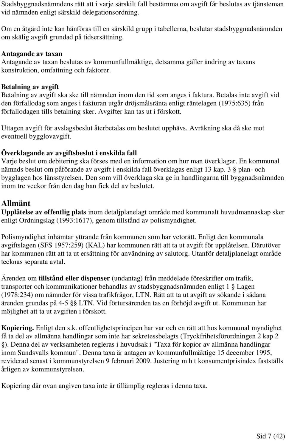 Antagande av taxan Antagande av taxan beslutas av kommunfullmäktige, detsamma gäller ändring av taxans konstruktion, omfattning och faktorer.