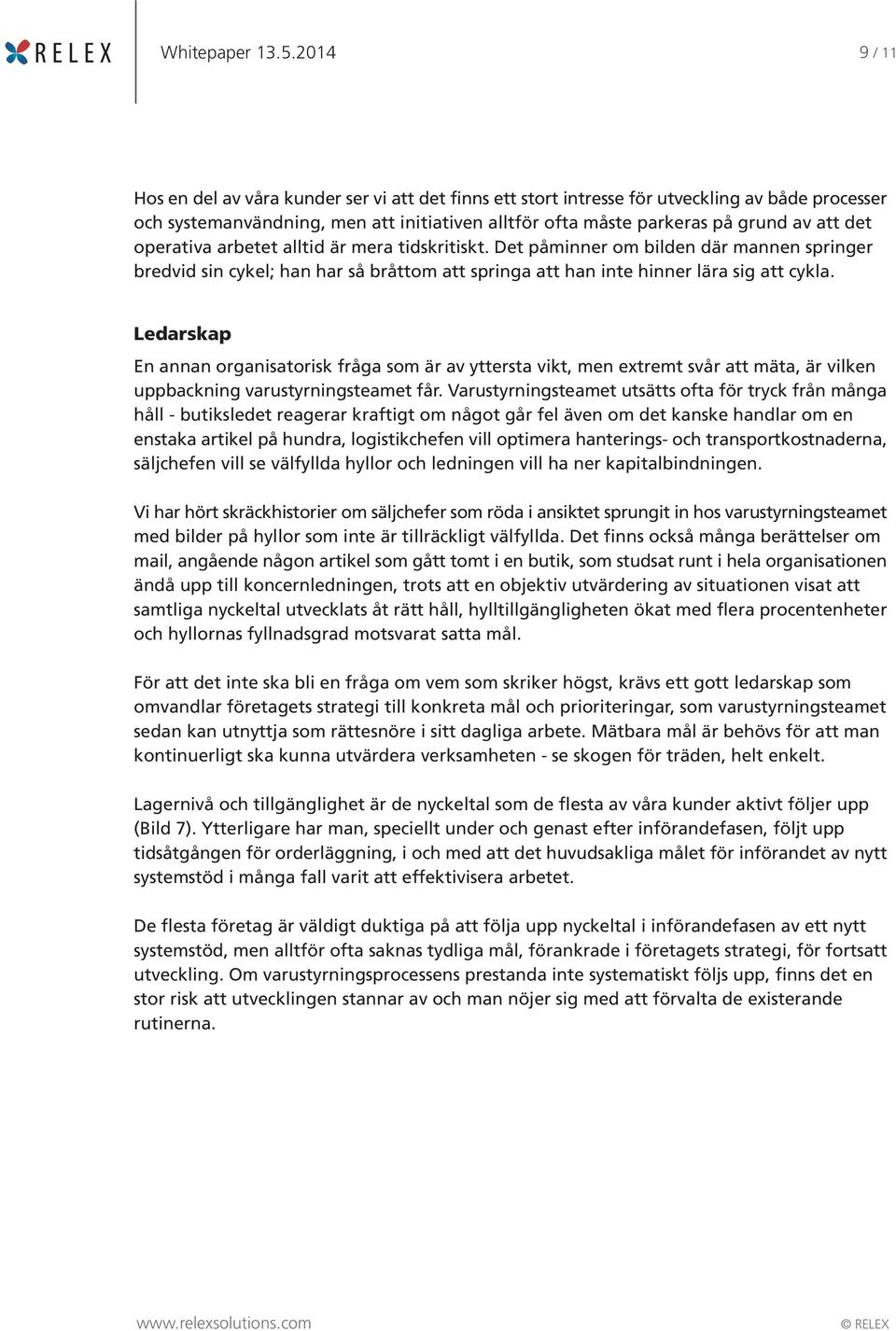 operativa arbetet alltid är mera tidskritiskt. Det påminner om bilden där mannen springer bredvid sin cykel; han har så bråttom att springa att han inte hinner lära sig att cykla.