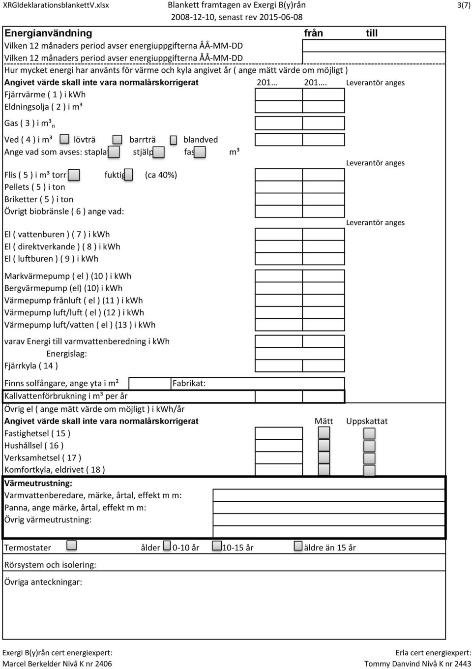 Leverantör anges Fjärrvärme ( 1 ) i kwh Eldningsolja ( 2 ) i m³ 3(7) Gas ( 3 ) i m³ n Ved ( 4 ) i m³ lövträ barrträ blandved Ange vad som avses: staplat stjälpt fast m³ Flis ( 5 ) i m³ torr fuktig