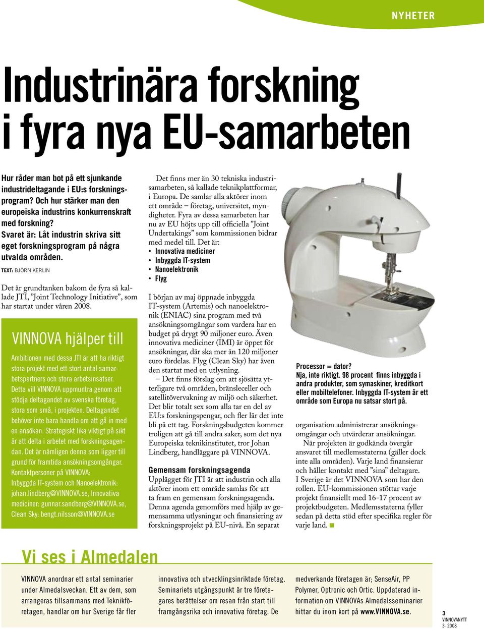 Text: Björn Kerlin Det är grundtanken bakom de fyra så kallade JTI, Joint Technology Initiative, som har startat under våren 2008.