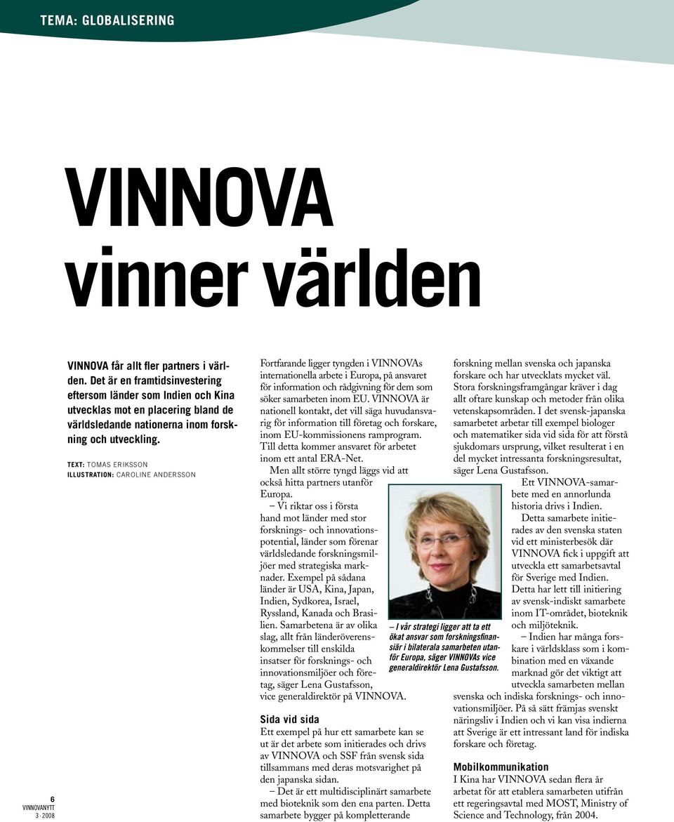 Text: Tomas Eriksson illustration: Caroline Andersson Fortfarande ligger tyngden i VINNOVAs internationella arbete i Europa, på ansvaret för information och rådgivning för dem som söker samarbeten