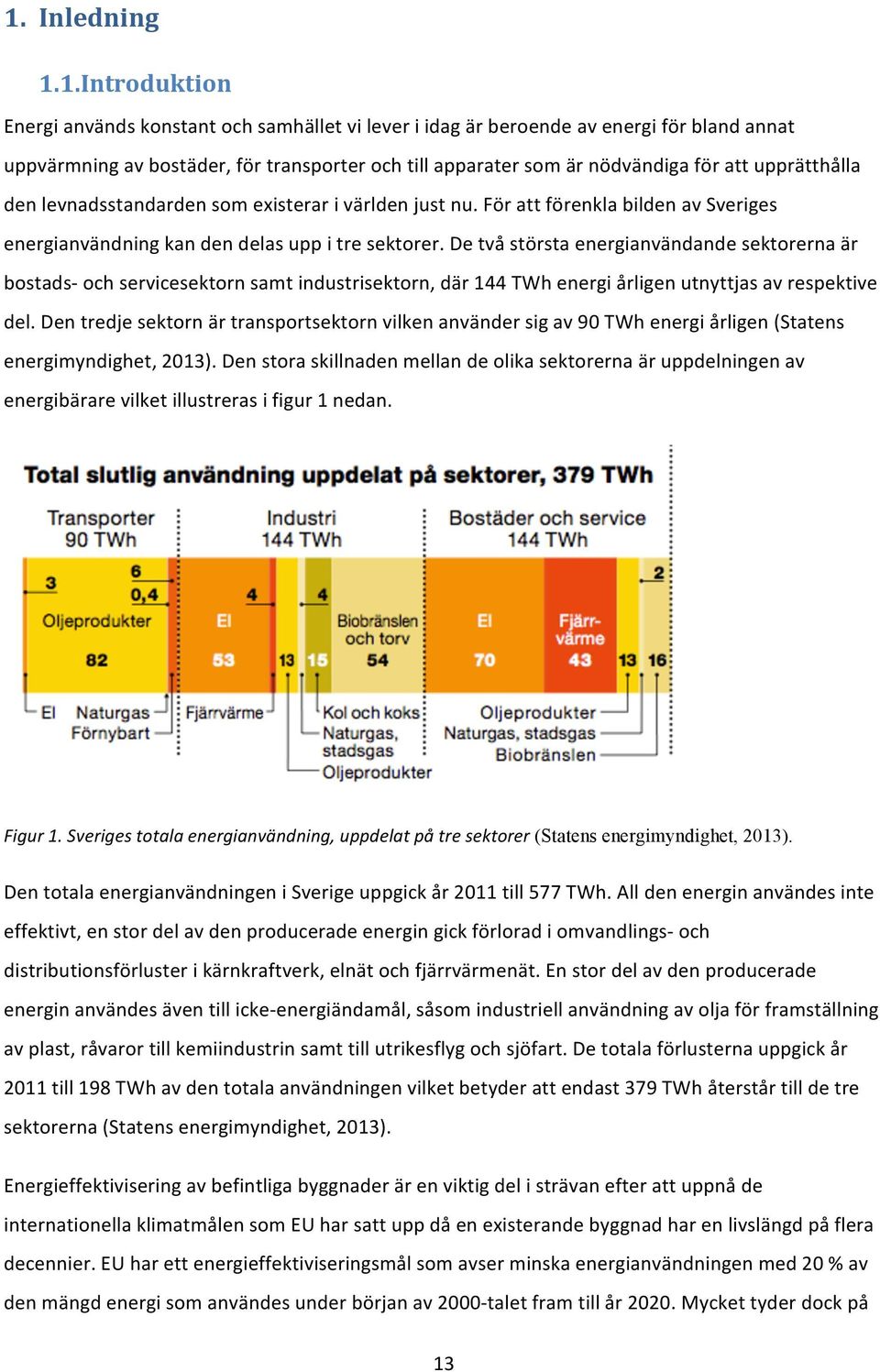 De två största energianvändande sektorerna är bostads- och servicesektorn samt industrisektorn, där 144 TWh energi årligen utnyttjas av respektive del.