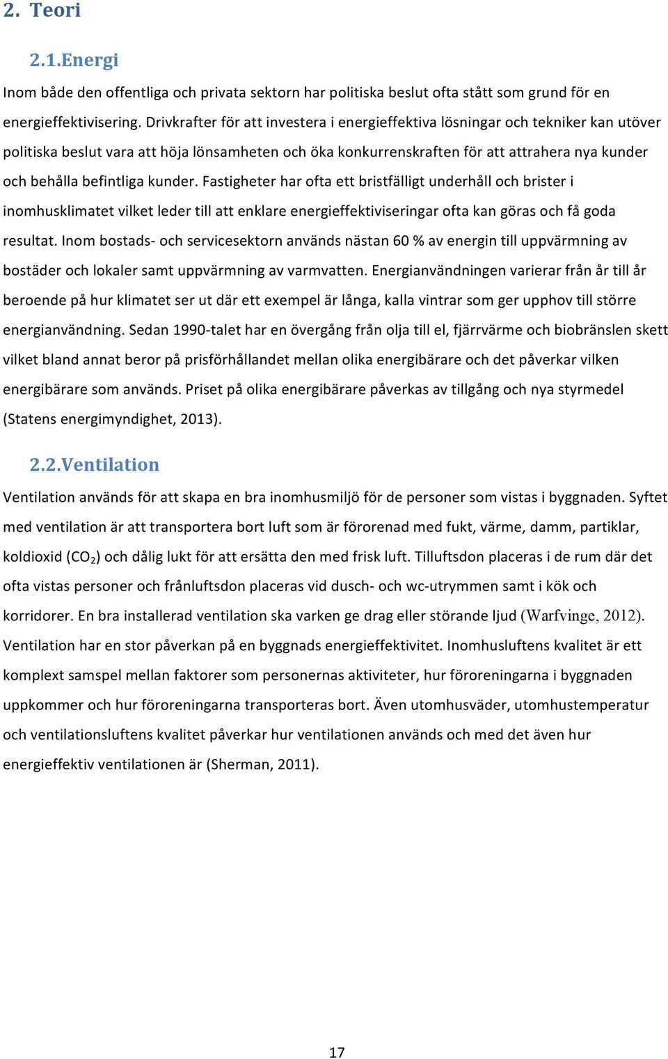 befintliga kunder. Fastigheter har ofta ett bristfälligt underhåll och brister i inomhusklimatet vilket leder till att enklare energieffektiviseringar ofta kan göras och få goda resultat.