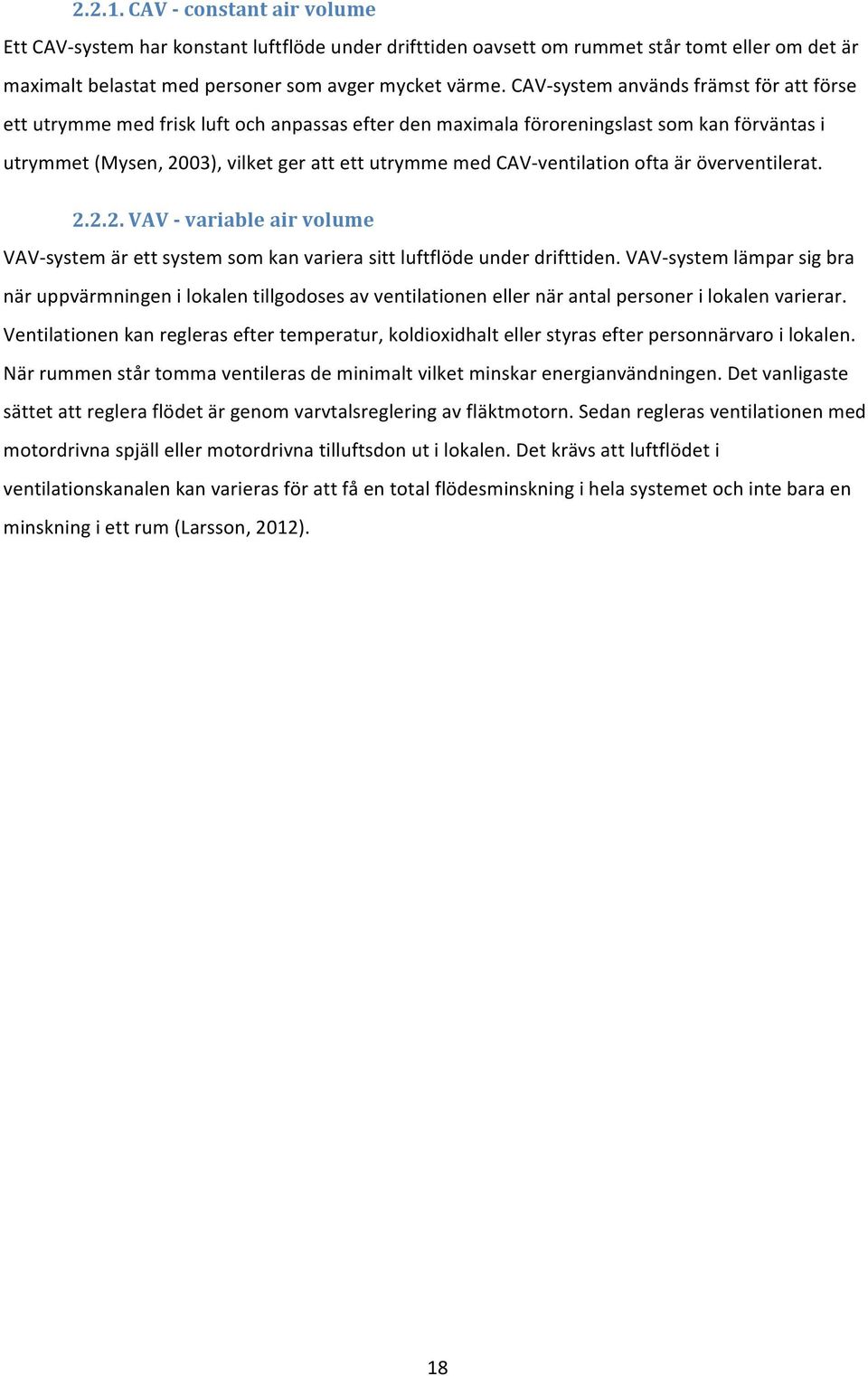 ventilation ofta är överventilerat. 2.2.2. VAV - variable air volume VAV- system är ett system som kan variera sitt luftflöde under drifttiden.