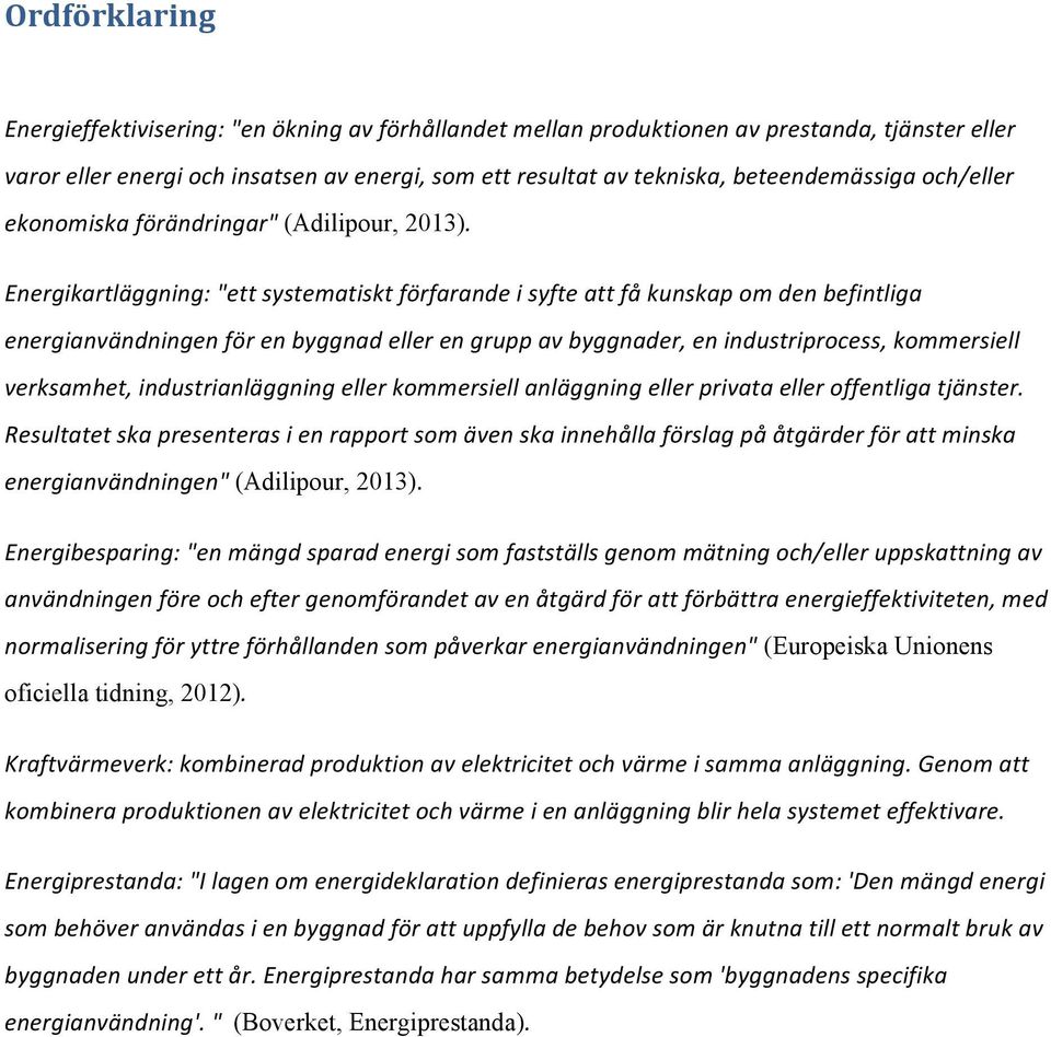 Energikartläggning: "ett systematiskt förfarande i syfte att få kunskap om den befintliga energianvändningen för en byggnad eller en grupp av byggnader, en industriprocess, kommersiell verksamhet,