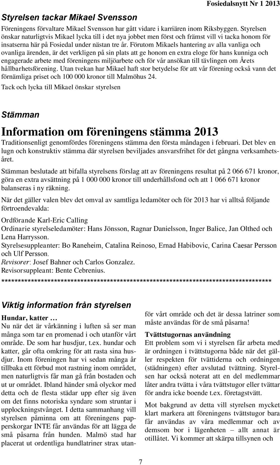 Förutom Mikaels hantering av alla vanliga och ovanliga ärenden, är det verkligen på sin plats att ge honom en extra eloge för hans kunniga och engagerade arbete med föreningens miljöarbete och för